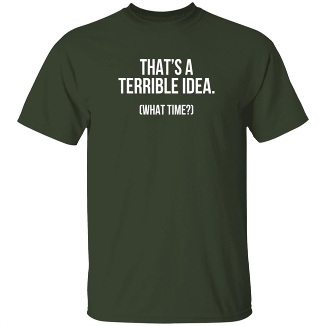 That's A Terrible Idea What Time T Shirt SupaSensei7 Duc - That's A Terrible Idea What Time T Shirt SupaSensei7