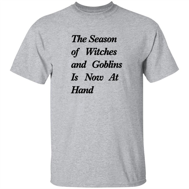 The Season Of Witches And Goblins Is Now At Hand T Shirt Mallory O'Meara The Season Of Witches And Goblins Is Now At Hand T Shirt Mallory O'Meara