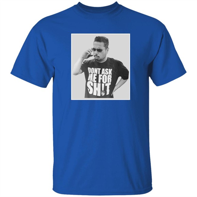 Dont Ask Me For Shit T Shirt Gerald Lee Duc - Dont Ask Me For Shit T Shirt Gerald Lee
