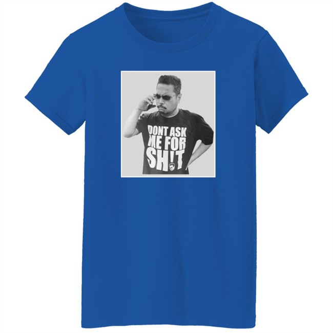 Dont Ask Me For Shit T Shirt Gerald Lee Duc - Dont Ask Me For Shit T Shirt Gerald Lee