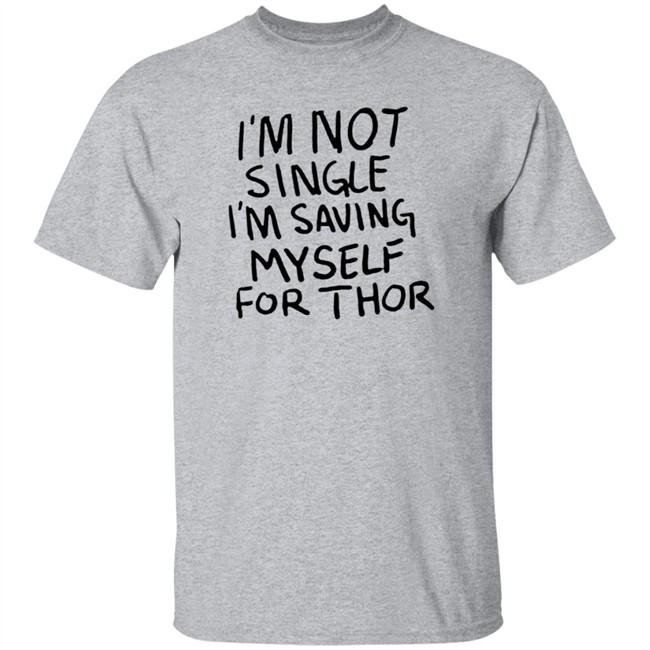 Hang - I'm Not Single I'm Saving Myself For Thor T Shirt #WhatIf