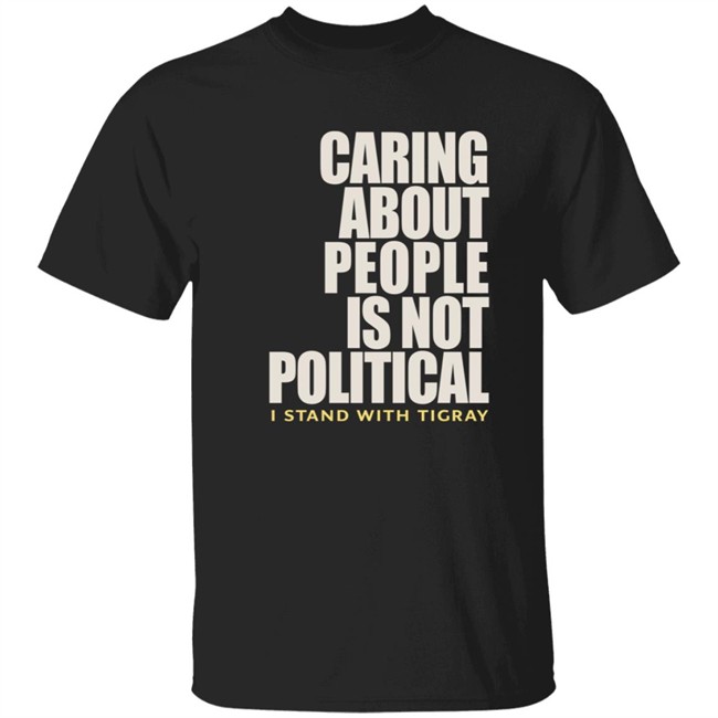 Loan - Konjo Shop Caring About People Is Not Political I Stand With Tigray T Shirt Betania Jackson