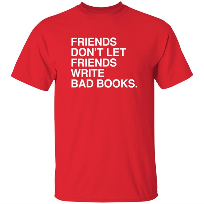 Duc - Jessica Lahey Friends Dont Let Friends Write Bad Books T Shirt