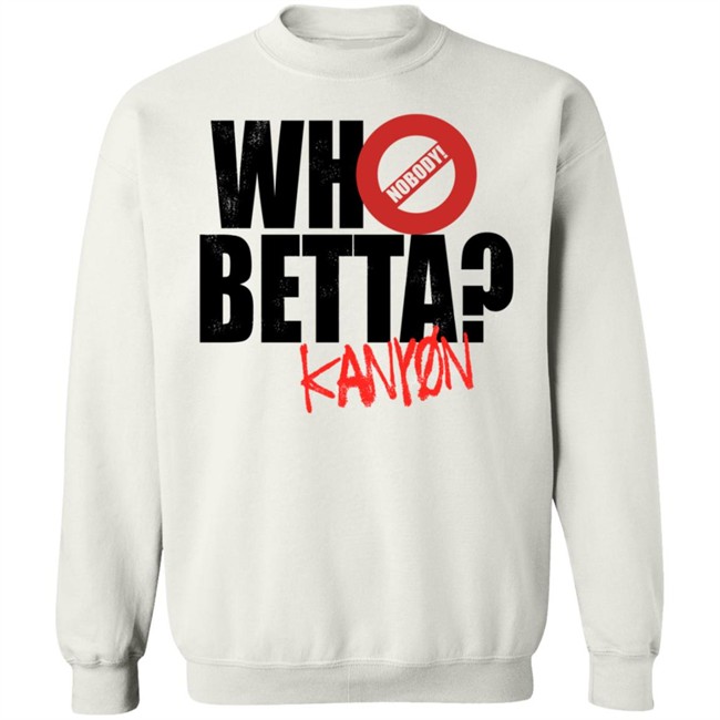 Who Betta Sku Chriskanyon1002 Shirt Prowrestlingtees Who Betta Sku Chriskanyon1002 Shirt Prowrestlingtees
