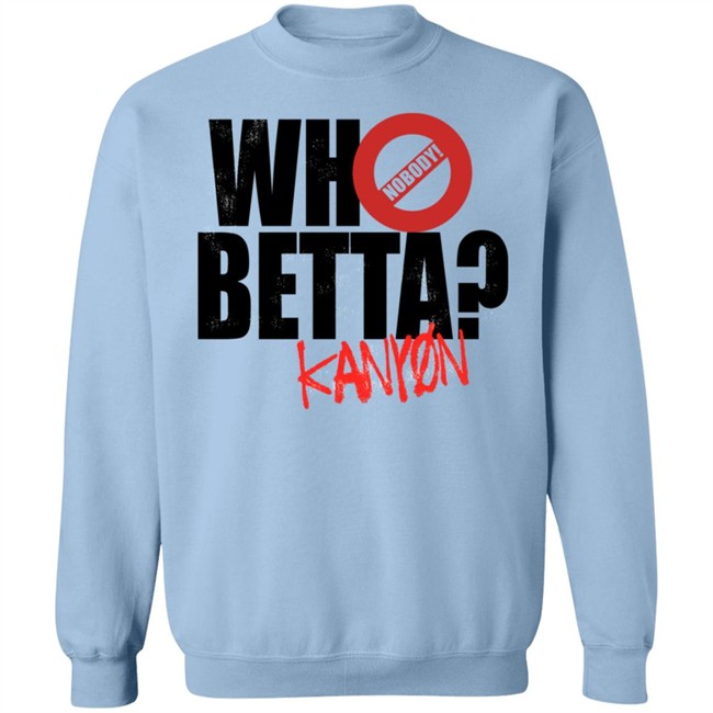 Who Betta Sku Chriskanyon1002 Shirt Prowrestlingtees Who Betta Sku Chriskanyon1002 Shirt Prowrestlingtees