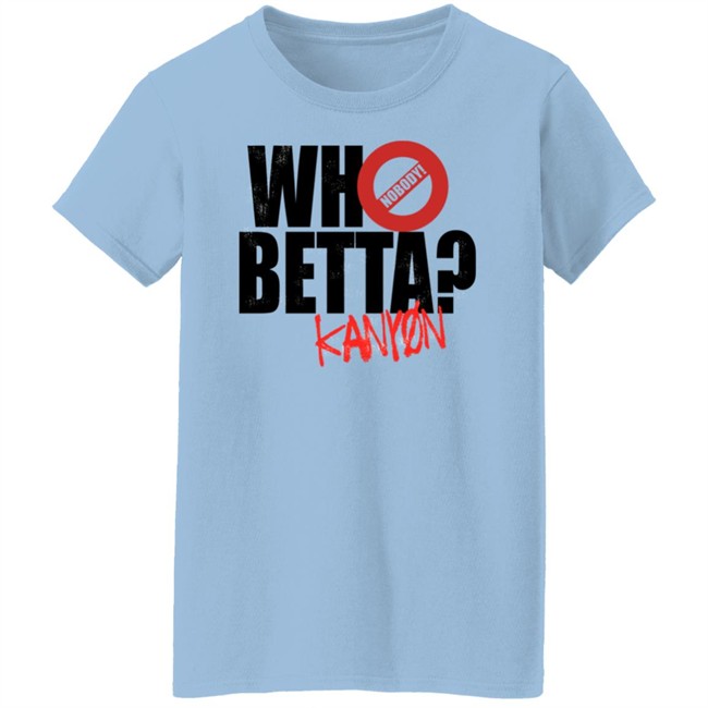 Who Betta Sku Chriskanyon1002 Shirt Prowrestlingtees Who Betta Sku Chriskanyon1002 Shirt Prowrestlingtees