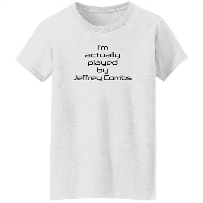 I'm Actually Played By Jeffrey Combs Shirt Heninahat I'm Actually Played By Jeffrey Combs Shirt Heninahat