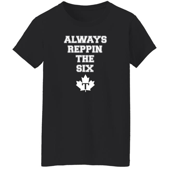 Always Reppin The Six T Shirt Toronto Maple Leafs Always Reppin The Six T Shirt Toronto Maple Leafs