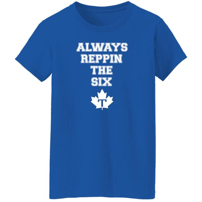 Always Reppin The Six T Shirt Toronto Maple Leafs Always Reppin The Six T Shirt Toronto Maple Leafs
