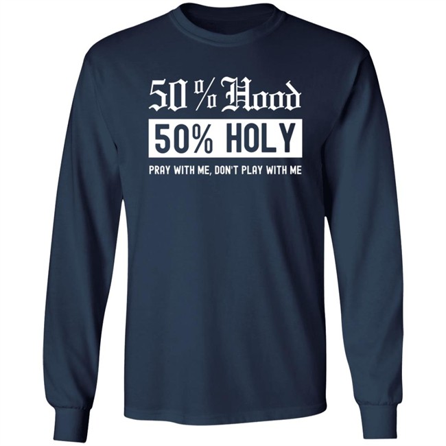 50% Hood 50% Holy Pray With Me Don't Play With Me Shirt Love After Lockup Jenb901 50% Hood 50% Holy Pray With Me Don't Play With Me Shirt Love After Lockup Jenb901