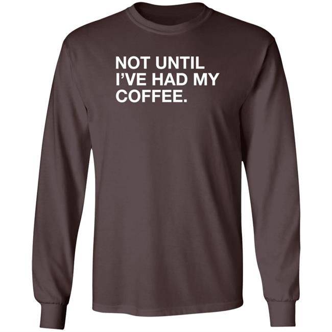Obvious Shirts Not Until I've Had My Coffee Shirt Obvious Shirts Not Until I've Had My Coffee Shirt