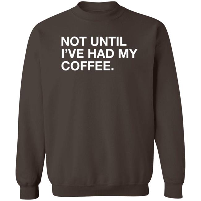 Obvious Shirts Not Until I've Had My Coffee Shirt Obvious Shirts Not Until I've Had My Coffee Shirt