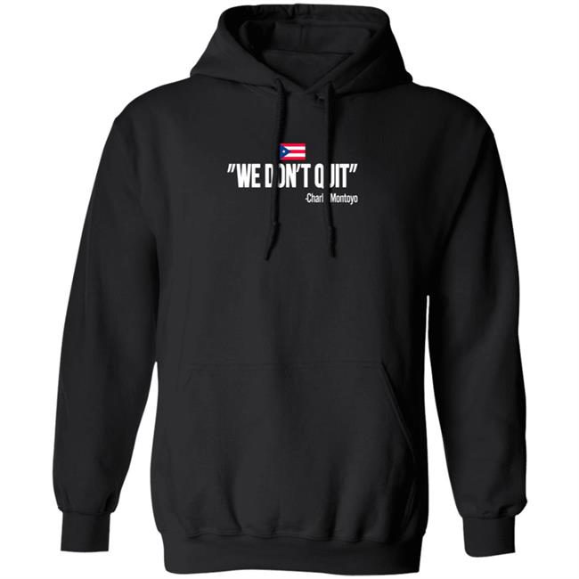 Charlie Montoyo We Don't Quit T Shirt Charlie Montoyo We Don't Quit T Shirt