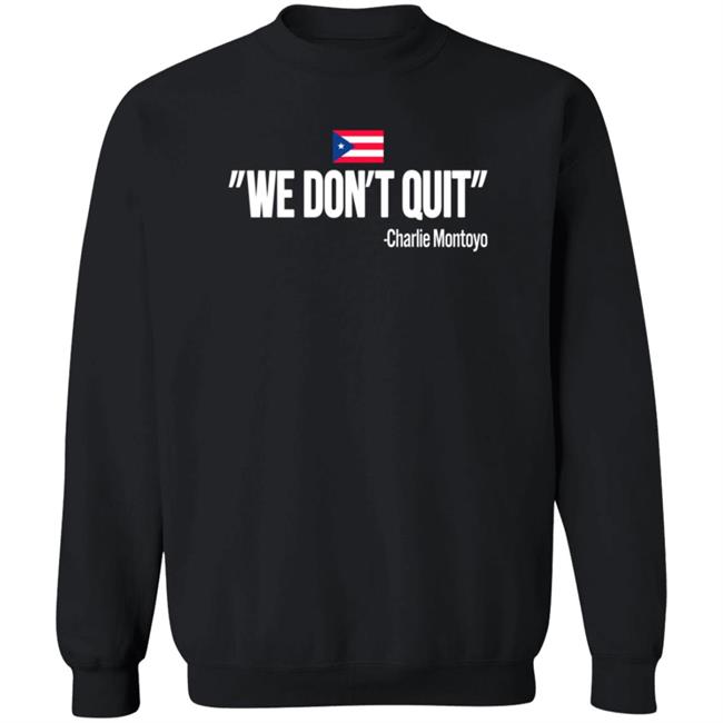 Charlie Montoyo We Don't Quit T Shirt Charlie Montoyo We Don't Quit T Shirt