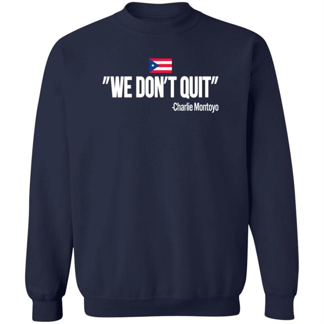 Charlie Montoyo We Don't Quit T Shirt Charlie Montoyo We Don't Quit T Shirt