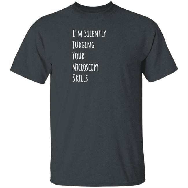 I'm Silently Judging Your Microscopy Skills Shirt Rita Strack I'm Silently Judging Your Microscopy Skills Shirt Rita Strack
