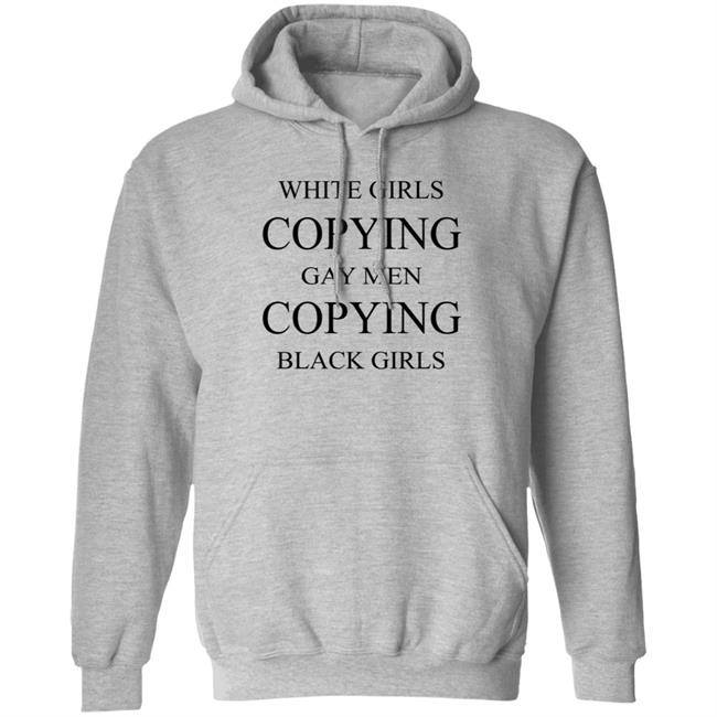 White Girls Copying Gay Men Copying Black Girls T Shirt Kelly White Girls Copying Gay Men Copying Black Girls T Shirt Kelly