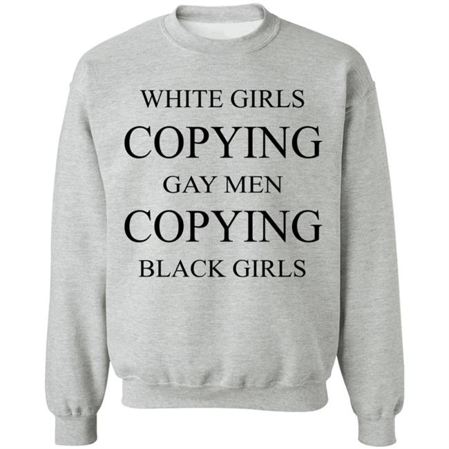 White Girls Copying Gay Men Copying Black Girls T Shirt Kelly White Girls Copying Gay Men Copying Black Girls T Shirt Kelly