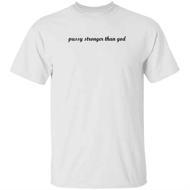 Kini Kartel Pussy Stronger Than God T Shirt ForgetfuIPerson