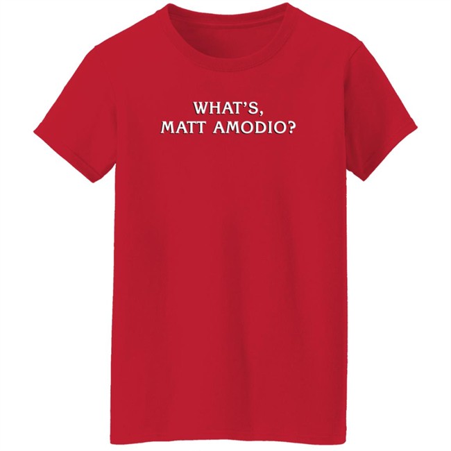 What's Matt Amodio Shirt Matt Amodio What's Matt Amodio Shirt Matt Amodio