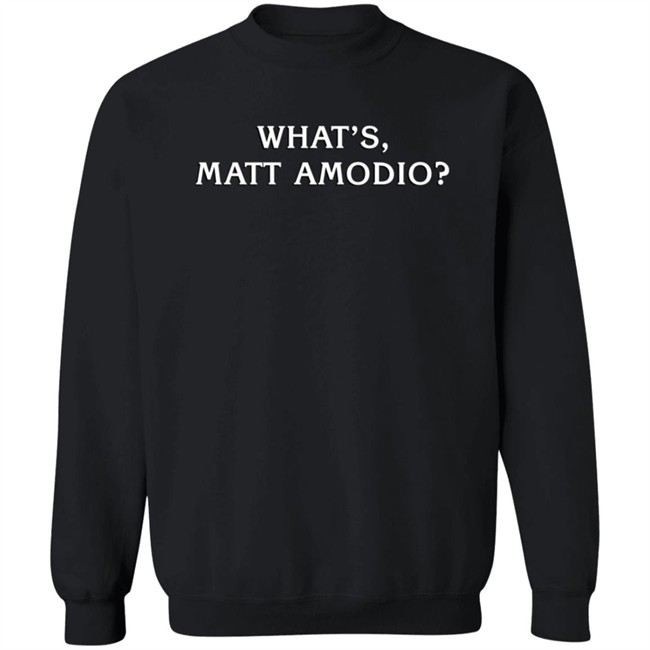 What's Matt Amodio Shirt Matt Amodio What's Matt Amodio Shirt Matt Amodio