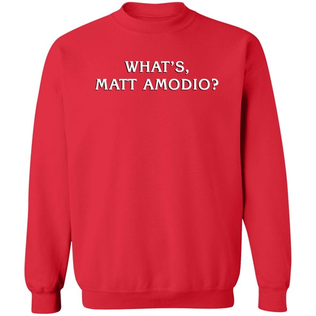 What's Matt Amodio Shirt Matt Amodio What's Matt Amodio Shirt Matt Amodio
