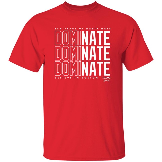 Alex Cora Ten Years Of Nasty Nate Dominate Dominate Dominate Believe In Boston 10000 Sully's Shirt Boston Strong Dominate T-Shirt Sully's Brand