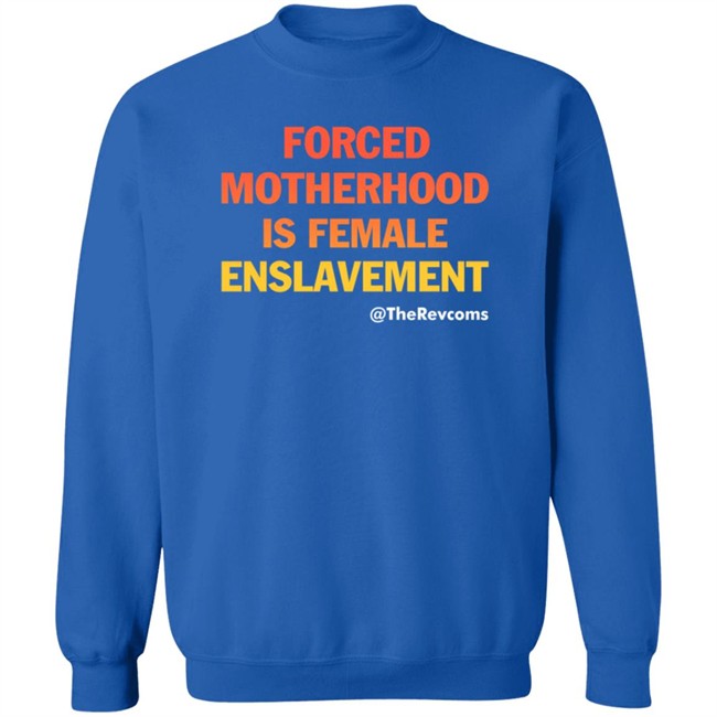 The Revcoms Forced Motherhood Is Female Enslavement T Shirt Womens March The Revcoms Forced Motherhood Is Female Enslavement T Shirt Womens March
