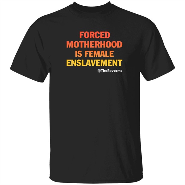 The Revcoms Forced Motherhood Is Female Enslavement T Shirt Womens March