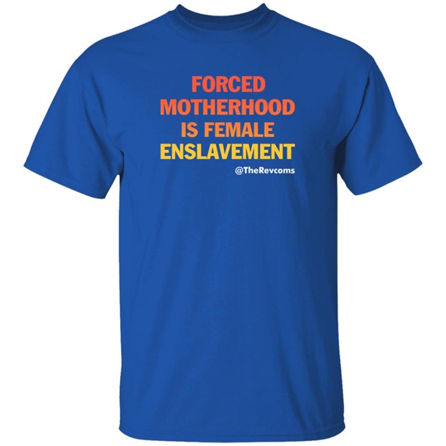 The Revcoms Forced Motherhood Is Female Enslavement T Shirt Womens March The Revcoms Forced Motherhood Is Female Enslavement T Shirt Womens March