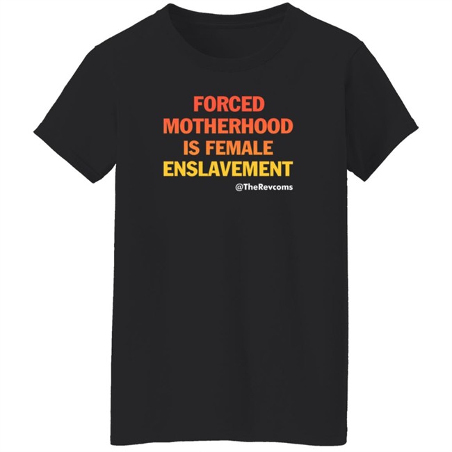 The Revcoms Forced Motherhood Is Female Enslavement T Shirt Womens March The Revcoms Forced Motherhood Is Female Enslavement T Shirt Womens March