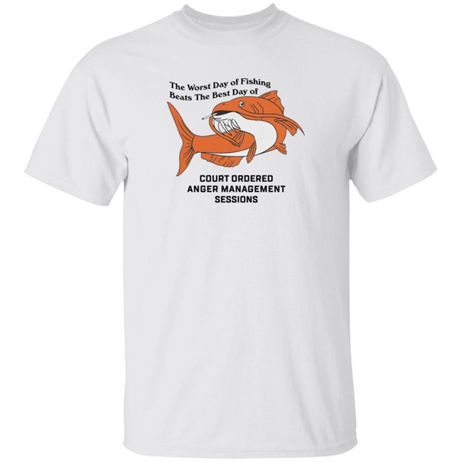 Court Ordered Anger Management Tee Shirt Shithead Steve Merch The Worst Day Of Fishing Beats The Best Day Of Court Ordered Anger Management Sessions Shirt Chinesegon