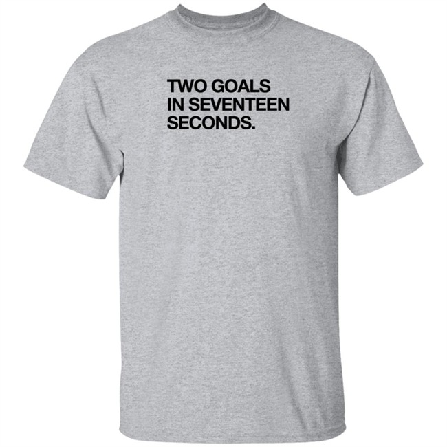 Obvious Shirts Two Goals In Seventeen Seconds Shirt Obvious Shirts Two Goals In Seventeen Seconds Shirt