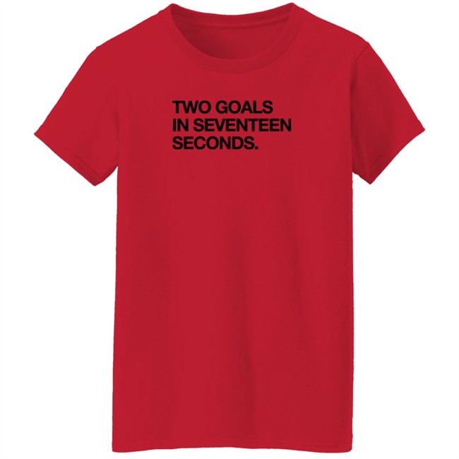Obvious Shirts Two Goals In Seventeen Seconds Shirt Obvious Shirts Two Goals In Seventeen Seconds Shirt