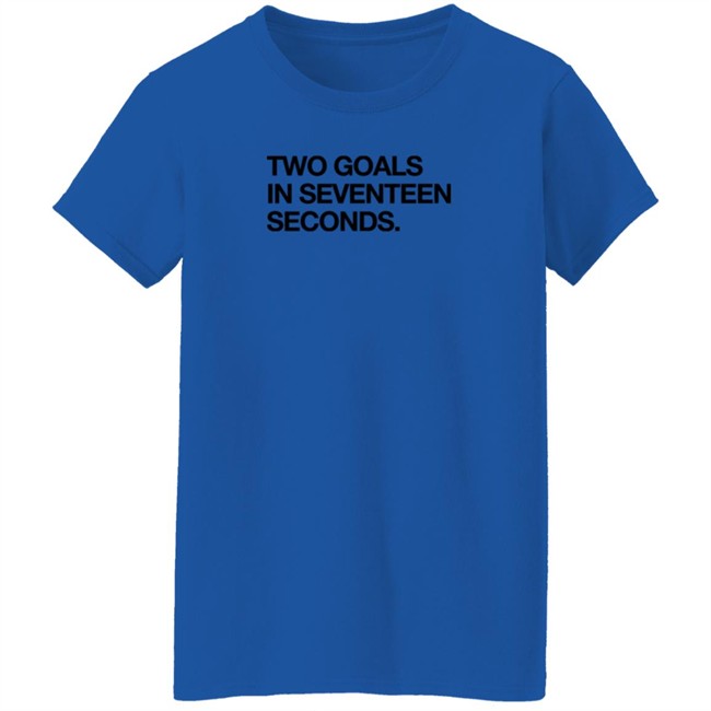 Obvious Shirts Two Goals In Seventeen Seconds Shirt Obvious Shirts Two Goals In Seventeen Seconds Shirt