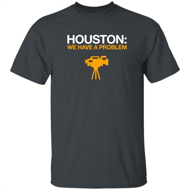 Obvious Shirts Houston We Have A Problem Shirt Anti-Astros Shirt Obvious Shirts Houston We Have A Problem Shirt Anti-Astros Shirt