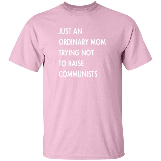 Just An Ordinary Mom Trying Not To Raise Communists Shirt PatriotTakes