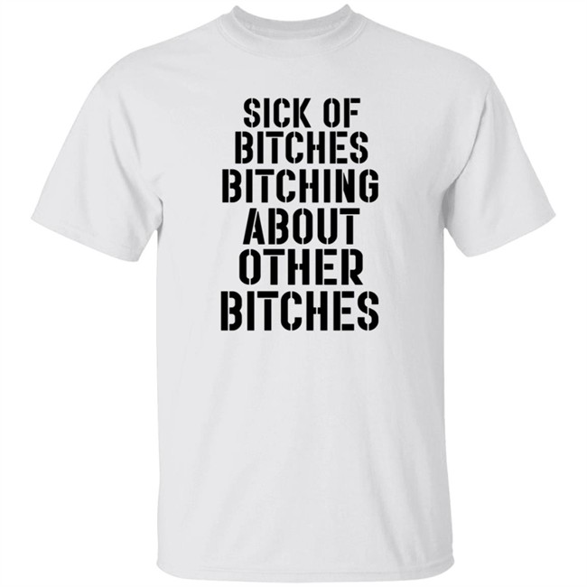 Marina Sick Of Bitches Bitching About Other Bitches Shirt