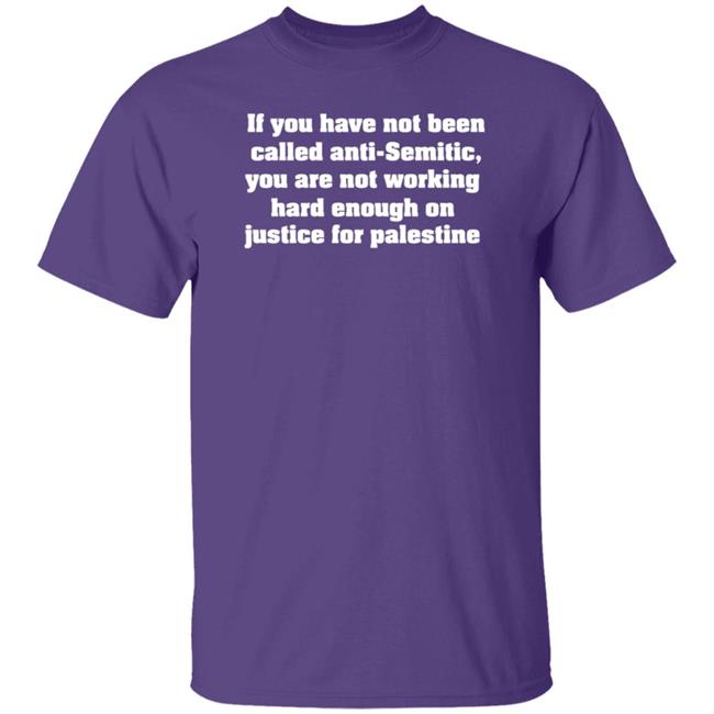 Middle East Takes If You Have Not Been Called Anti Semitic You Are Not Working Hard Enough On Justice For Palestine Shirt Middle East Takes If You Have Not Been Called Anti Semitic You Are Not Working Hard Enough On Justice For Palestine Shirt