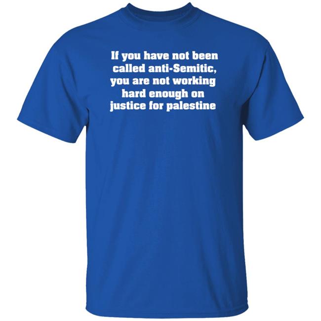 Middle East Takes If You Have Not Been Called Anti Semitic You Are Not Working Hard Enough On Justice For Palestine Shirt Middle East Takes If You Have Not Been Called Anti Semitic You Are Not Working Hard Enough On Justice For Palestine Shirt