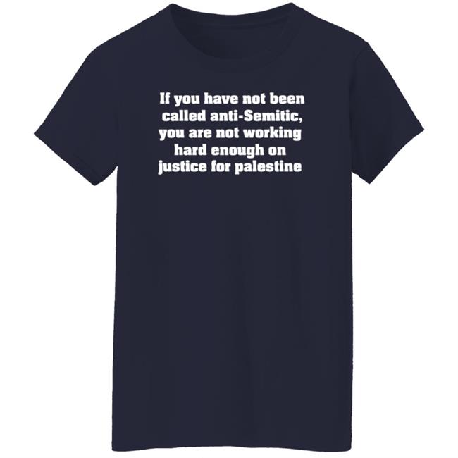 Middle East Takes If You Have Not Been Called Anti Semitic You Are Not Working Hard Enough On Justice For Palestine Shirt Middle East Takes If You Have Not Been Called Anti Semitic You Are Not Working Hard Enough On Justice For Palestine Shirt
