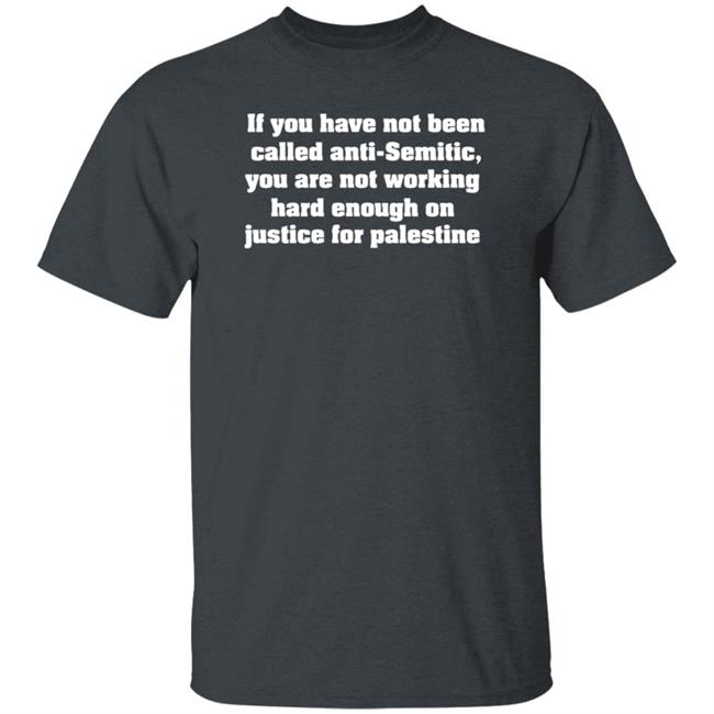 Middle East Takes If You Have Not Been Called Anti Semitic You Are Not Working Hard Enough On Justice For Palestine Shirt Middle East Takes If You Have Not Been Called Anti Semitic You Are Not Working Hard Enough On Justice For Palestine Shirt