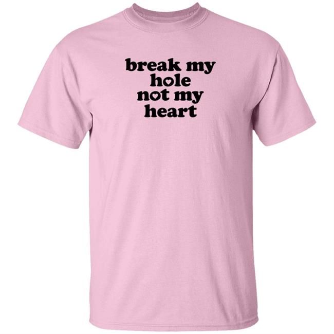 Break My Hole Not My Heart Shirt Broken Halo
