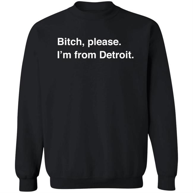 Bitch, Please I'm From Detroit T Shirt Bill Roose Bitch, Please I'm From Detroit T Shirt Bill Roose