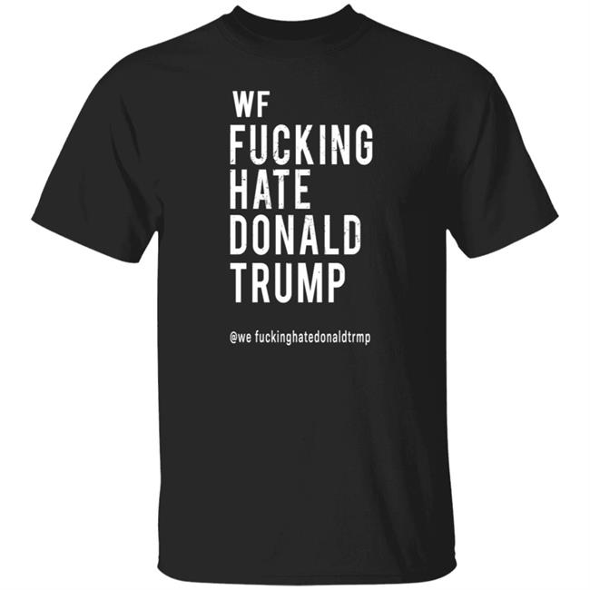 Wf Fucking Hate Donald Trump Shirt Reesus Patriot