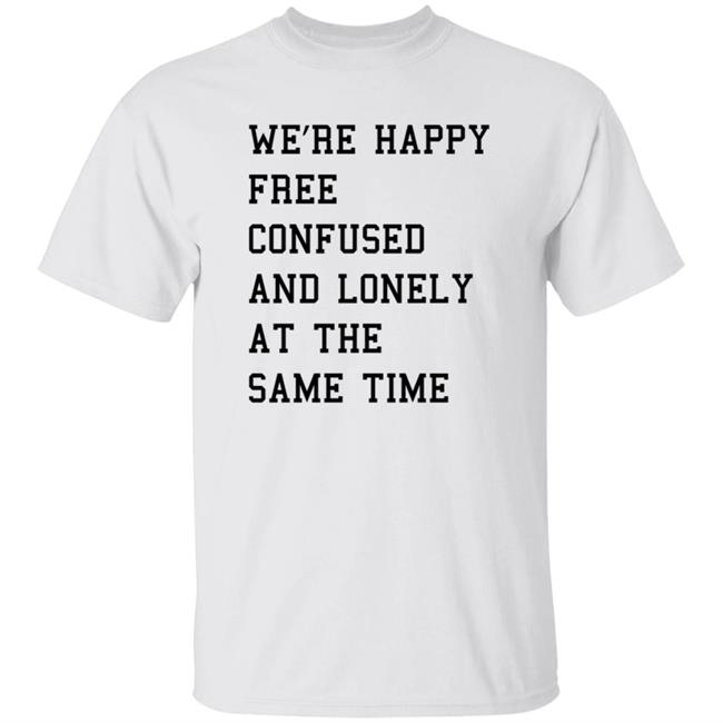 Molly Taylor Swift Merch We're Happy Free Confuse And Lonely At The Same Time Shirt
