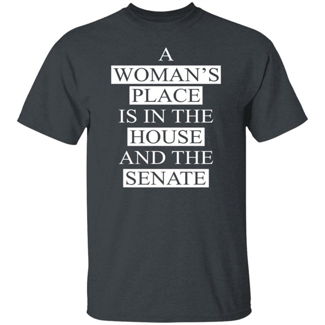 A Womans Place Is In The House And The Senate Shirt A Womans Place Is In The House And The Senate Shirt