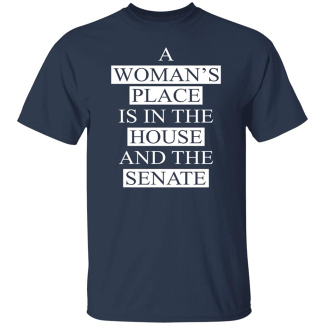 A Womans Place Is In The House And The Senate Shirt A Womans Place Is In The House And The Senate Shirt