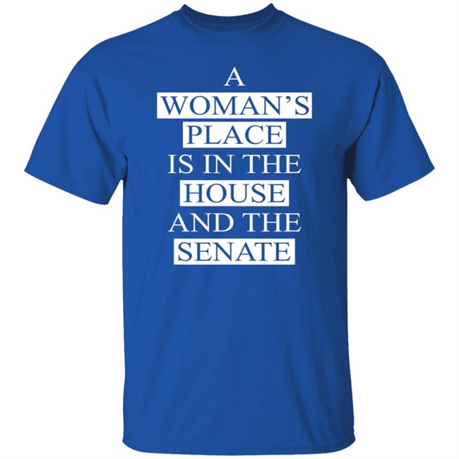 A Womans Place Is In The House And The Senate Shirt A Womans Place Is In The House And The Senate Shirt