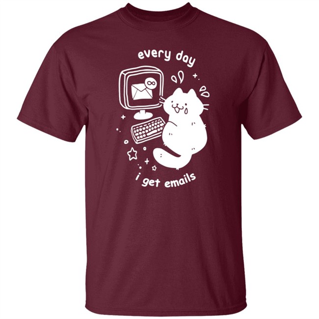 Every Day I Get Emails T Shirt Every Day I Get Emails T Shirt